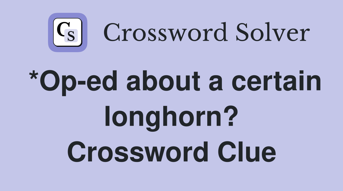 *Op-ed about a certain longhorn? Crossword Clue