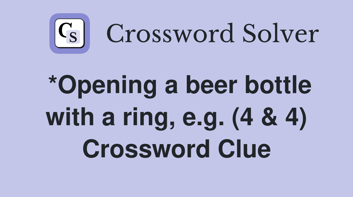 *Opening a beer bottle with a ring, e.g. (4 & 4) Crossword Clue