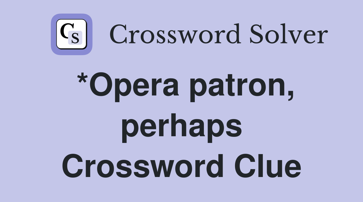 *Opera patron, perhaps Crossword Clue