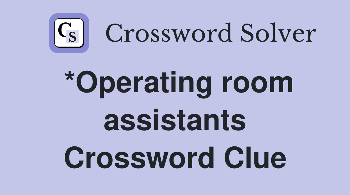 *Operating room assistants Crossword Clue