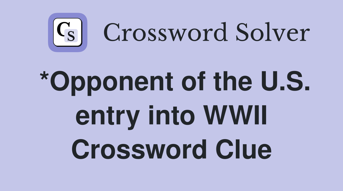 *Opponent of the U.S. entry into WWII Crossword Clue