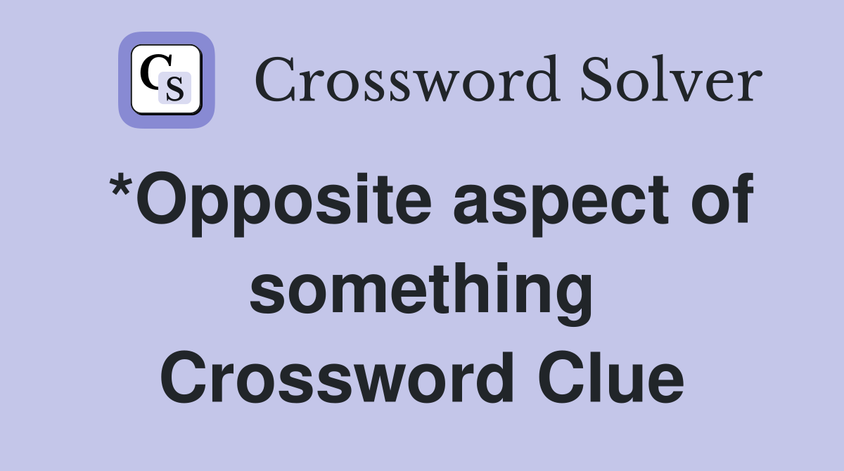*Opposite aspect of something Crossword Clue