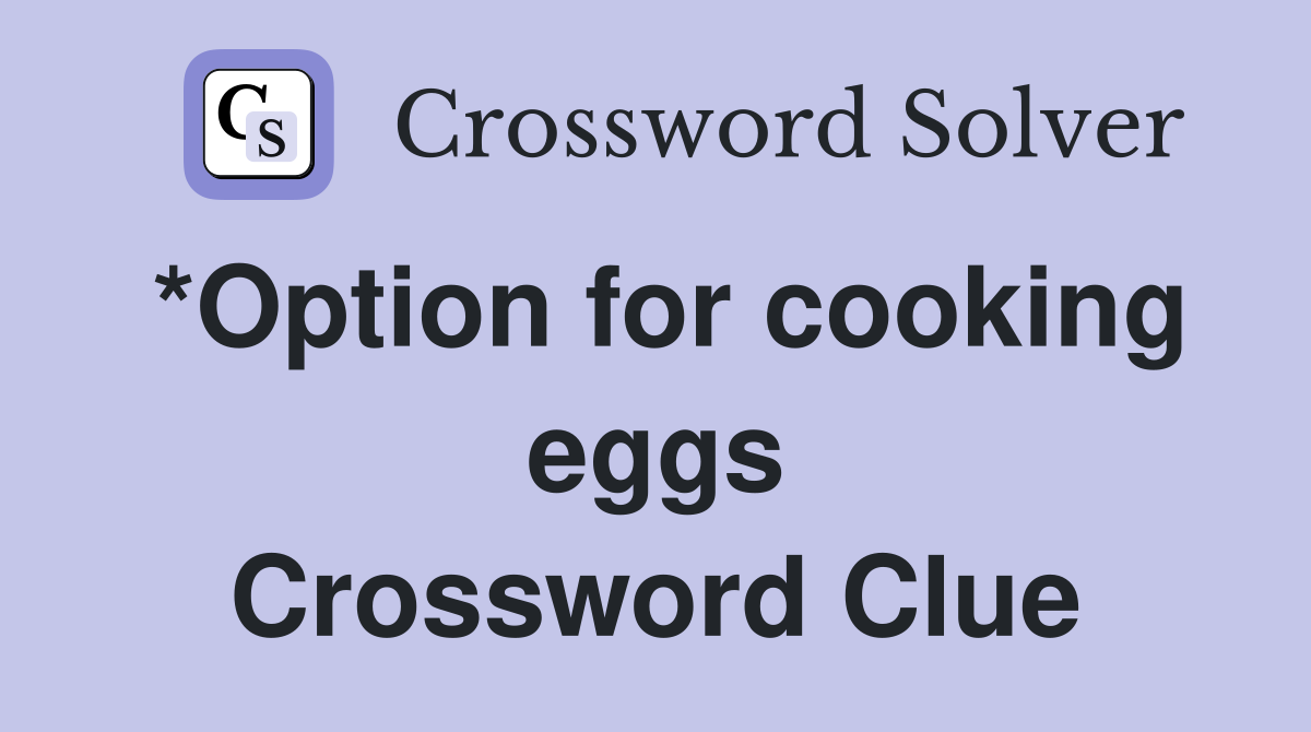 *Option for cooking eggs Crossword Clue