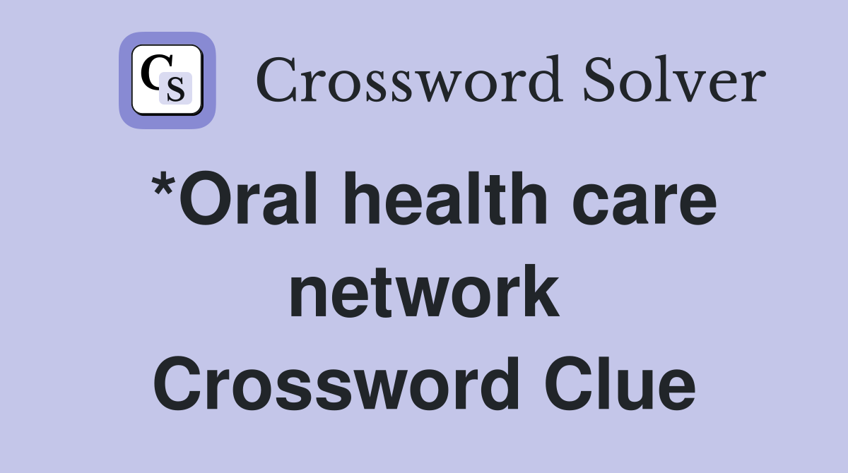 *Oral health care network Crossword Clue