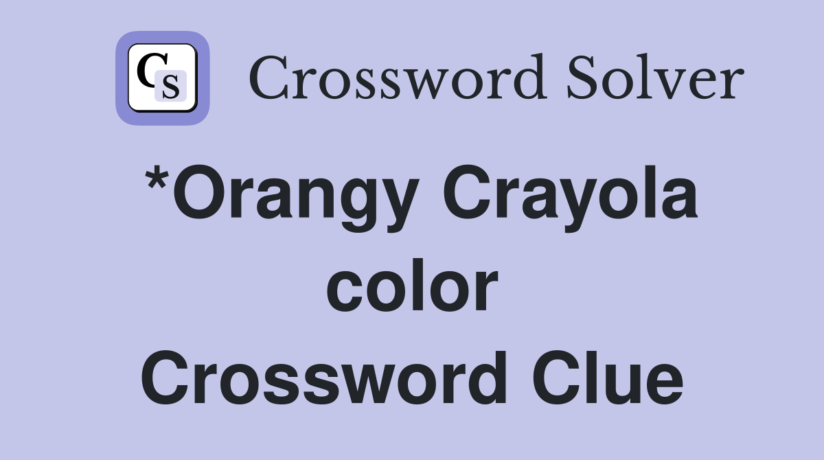 *Orangy Crayola color Crossword Clue