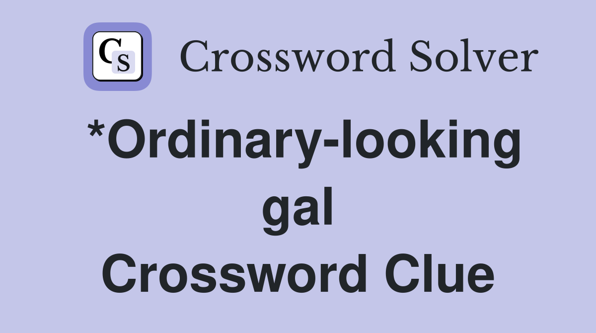 *Ordinary-looking gal Crossword Clue
