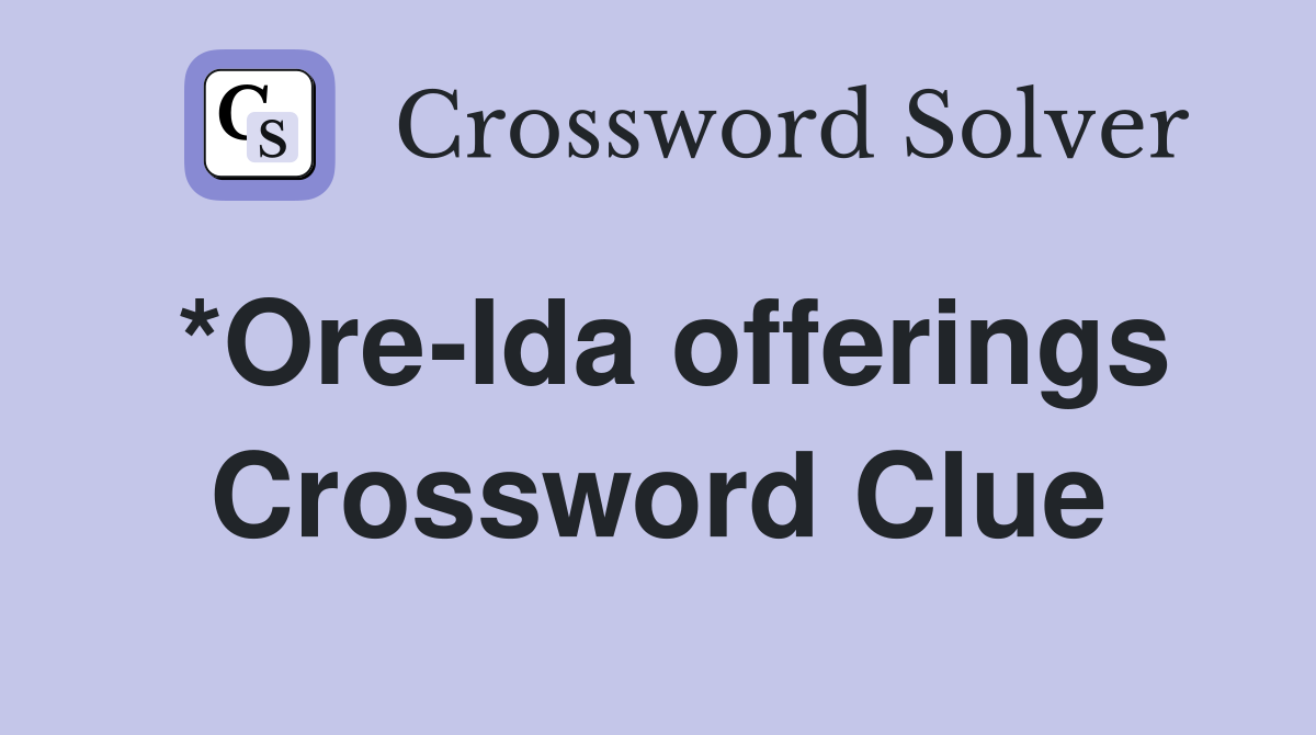 *Ore-Ida offerings Crossword Clue
