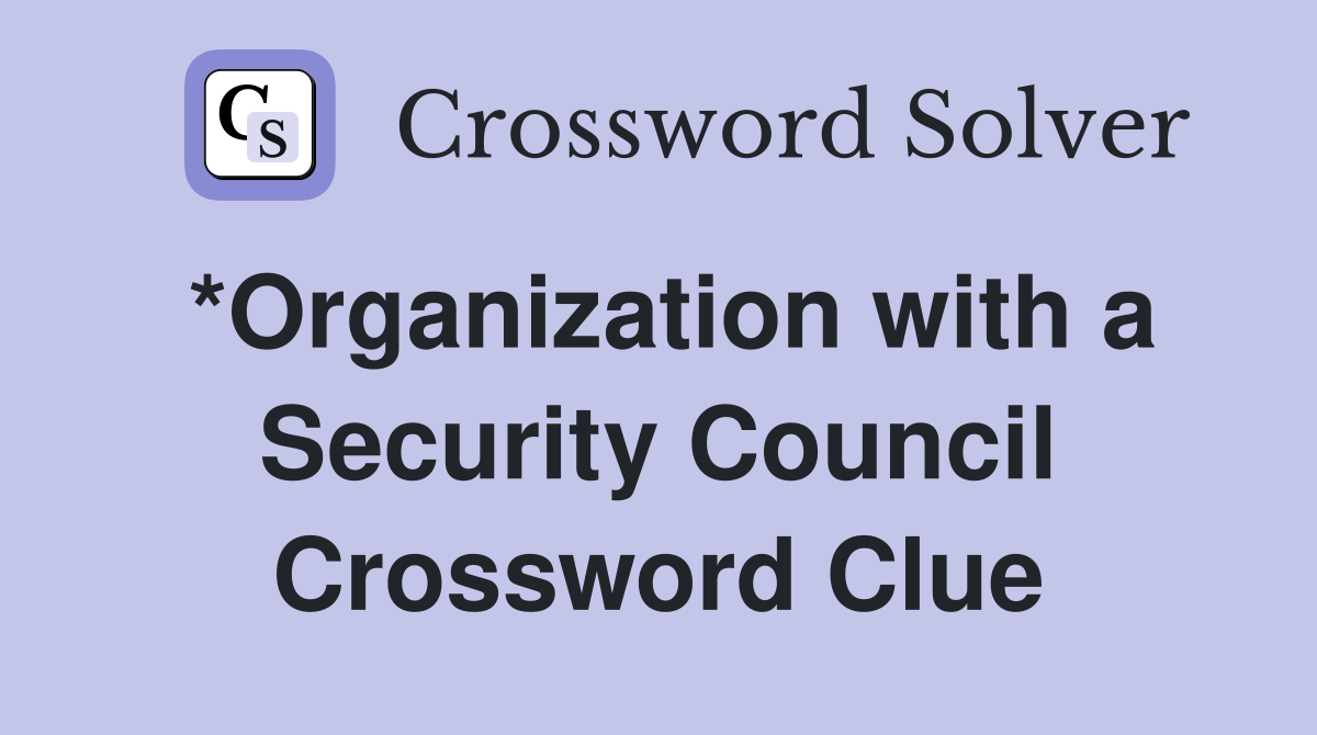 *Organization with a Security Council Crossword Clue