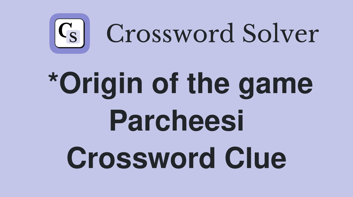 *Origin of the game Parcheesi Crossword Clue