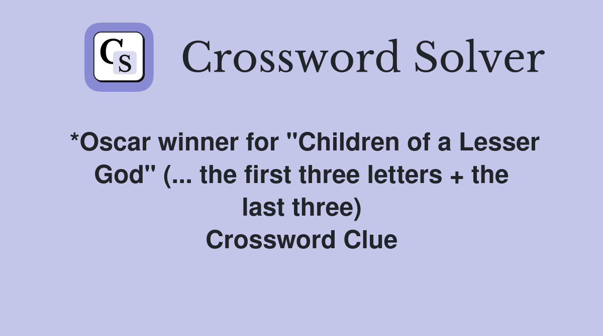 *Oscar winner for "Children of a Lesser God" (... the first three letters + the last three) Crossword Clue
