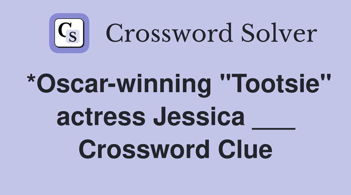 *Oscar-winning "Tootsie" actress Jessica ___ Crossword Clue