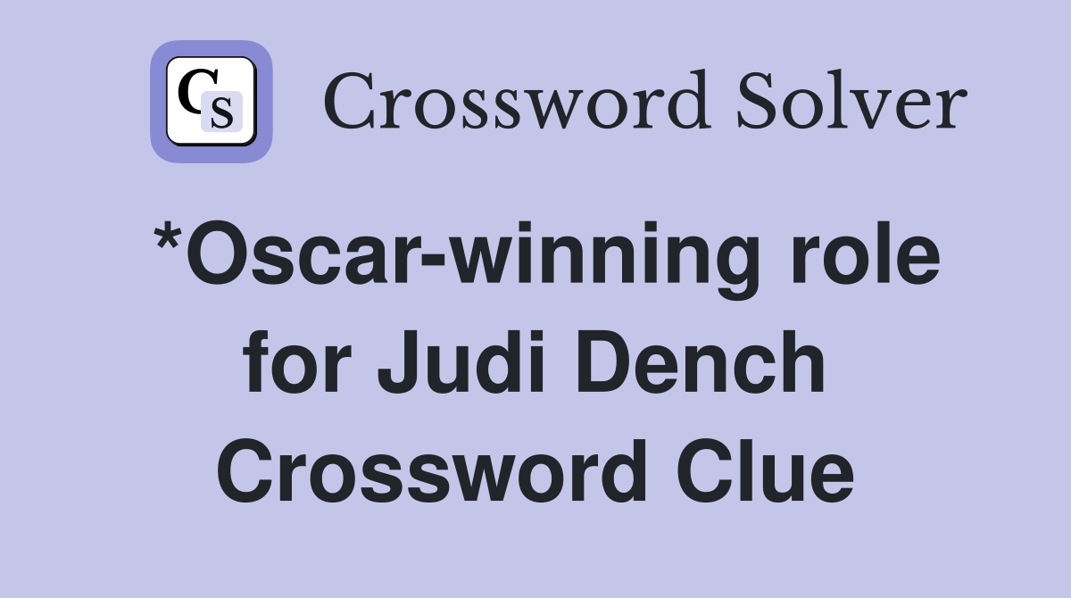 *Oscar-winning role for Judi Dench Crossword Clue