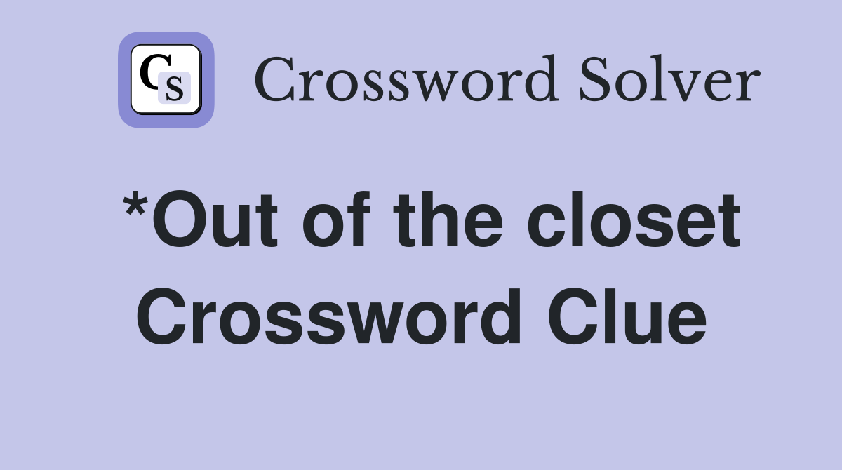 *Out of the closet Crossword Clue
