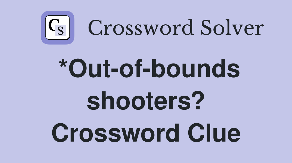 *Out-of-bounds shooters? Crossword Clue