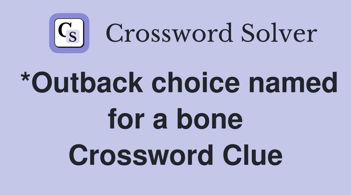 *Outback choice named for a bone Crossword Clue
