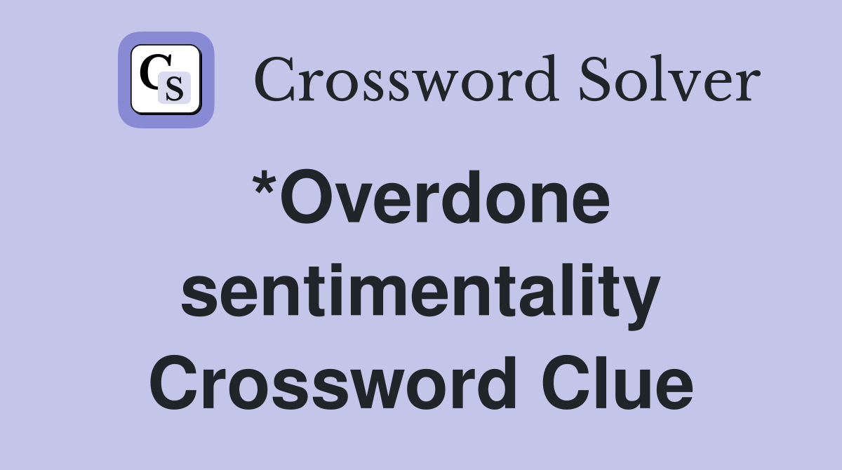 *Overdone sentimentality Crossword Clue