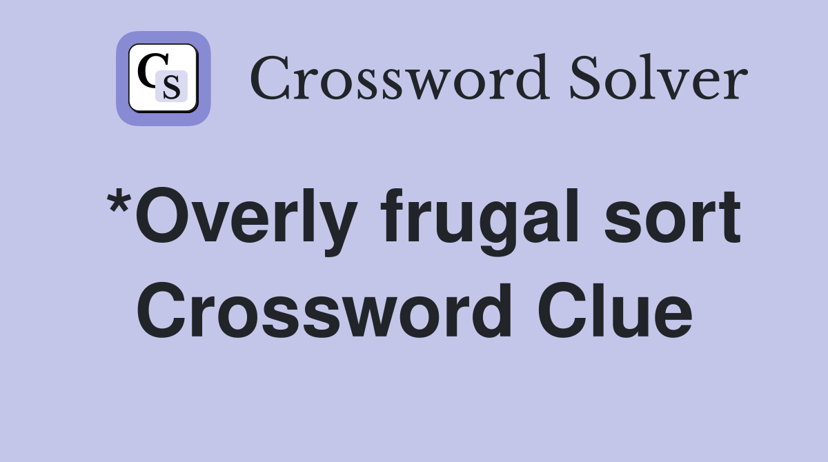 *Overly frugal sort Crossword Clue