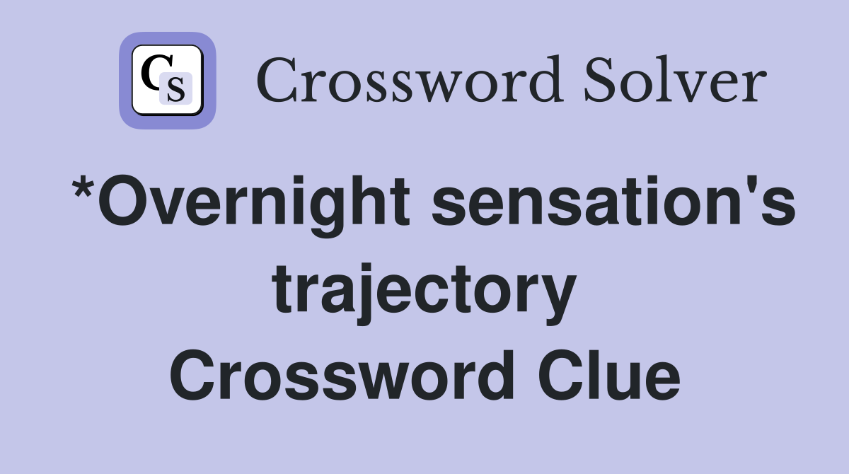 *Overnight sensation's trajectory Crossword Clue