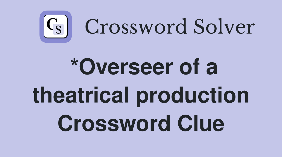 *Overseer of a theatrical production Crossword Clue