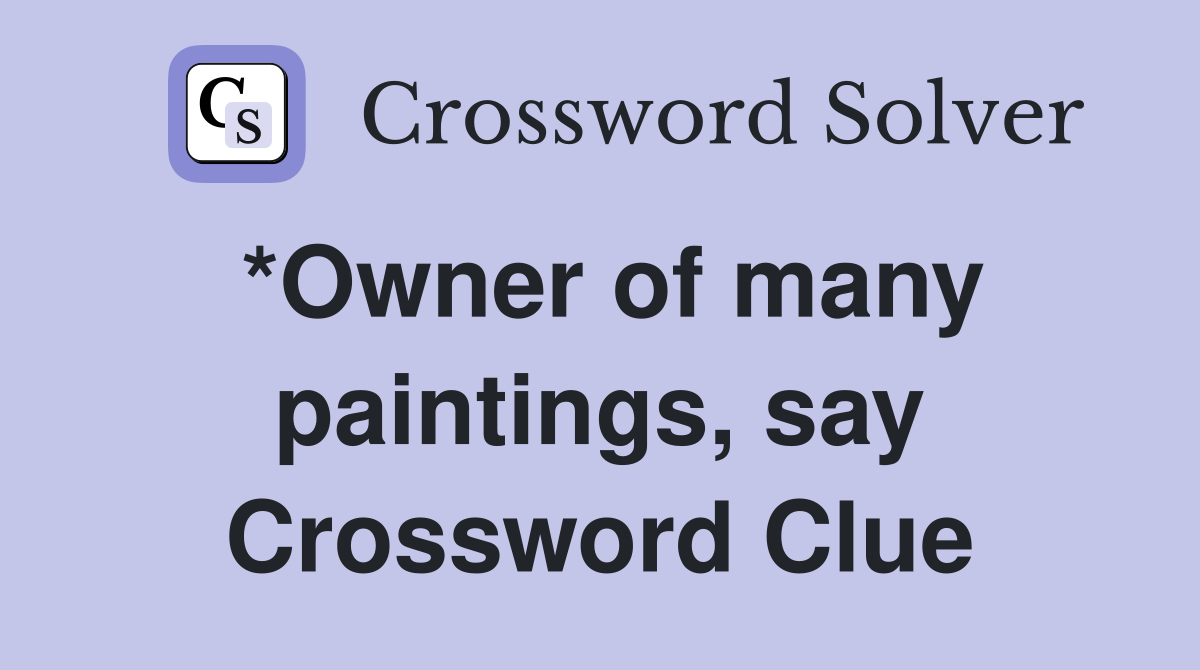 *Owner of many paintings, say Crossword Clue