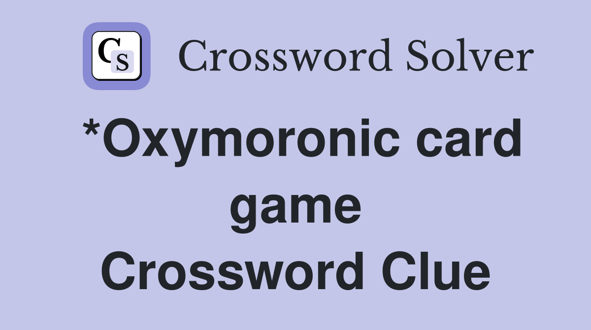 *Oxymoronic card game Crossword Clue