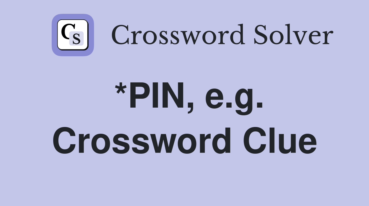 *PIN, e.g. Crossword Clue