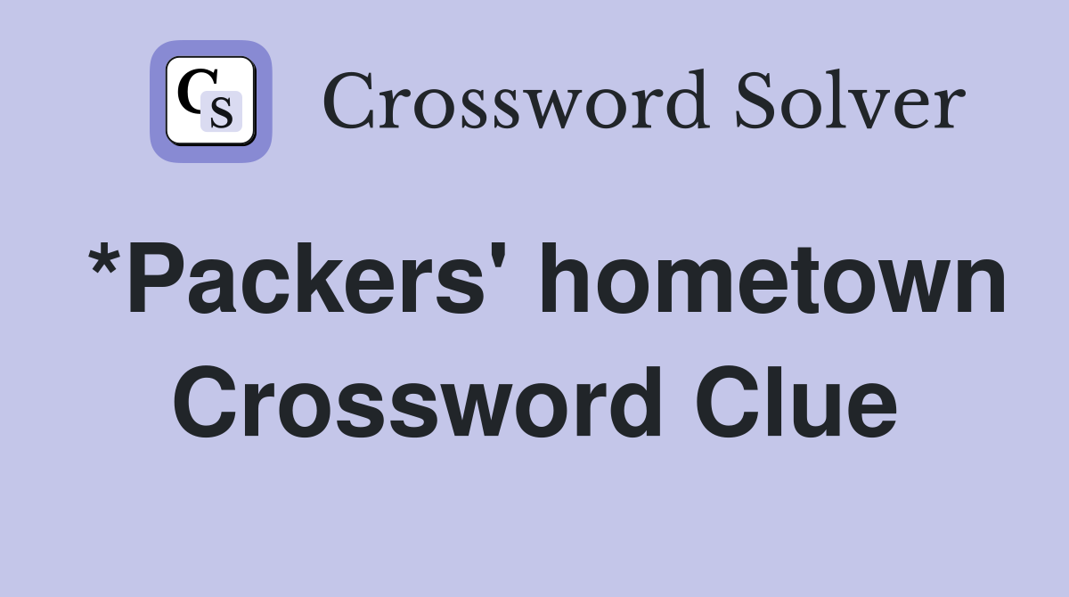 *Packers' hometown Crossword Clue