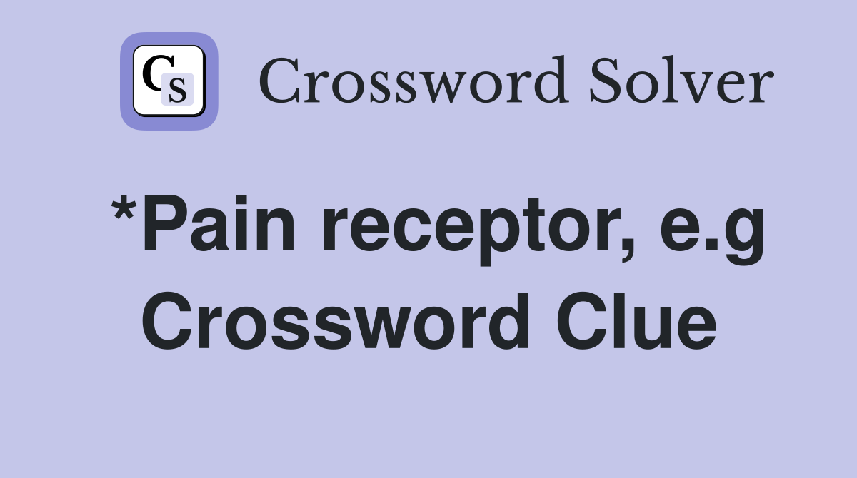 *Pain receptor, e.g Crossword Clue