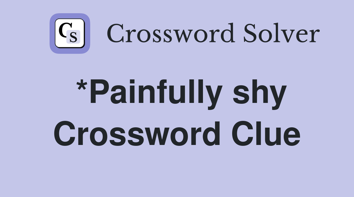 *Painfully shy Crossword Clue