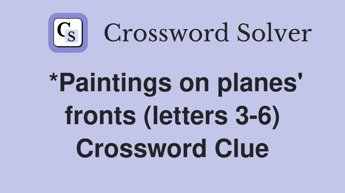*Paintings on planes' fronts (letters 3-6) Crossword Clue