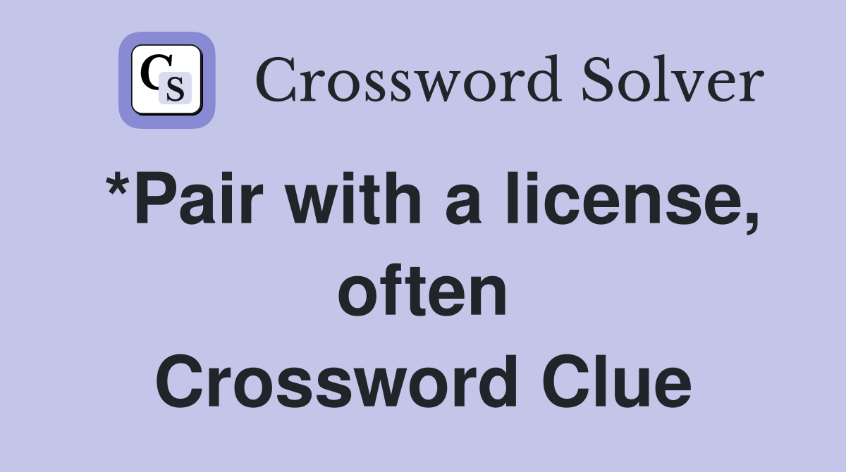 *Pair with a license, often Crossword Clue