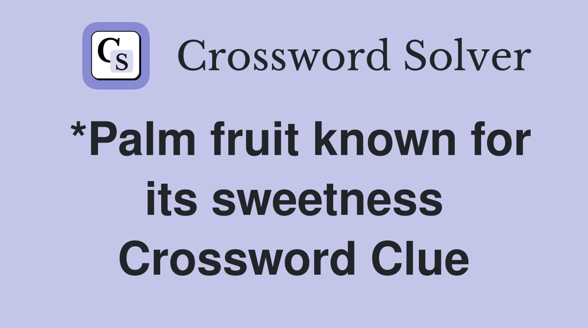 *Palm fruit known for its sweetness Crossword Clue