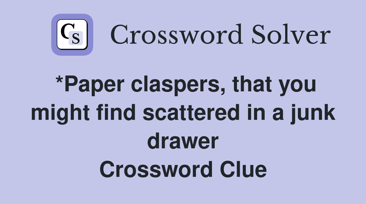*Paper claspers, that you might find scattered in a junk drawer Crossword Clue