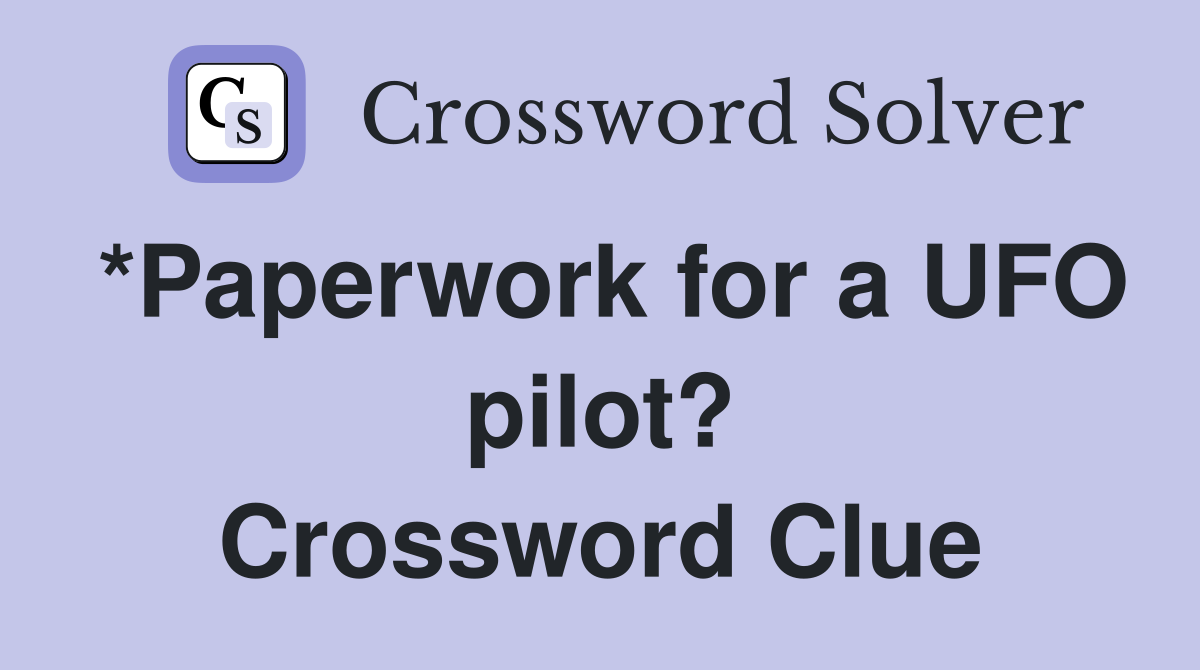 *Paperwork for a UFO pilot? Crossword Clue