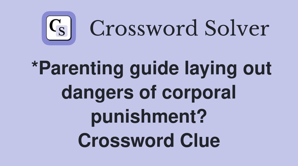 *Parenting guide laying out dangers of corporal punishment? Crossword Clue