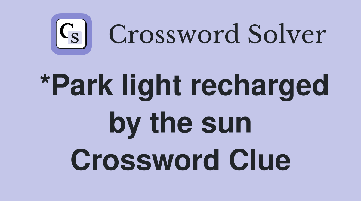 *Park light recharged by the sun Crossword Clue