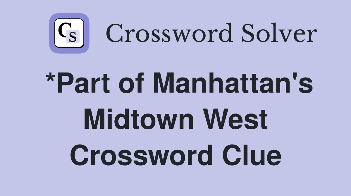*Part of Manhattan's Midtown West Crossword Clue