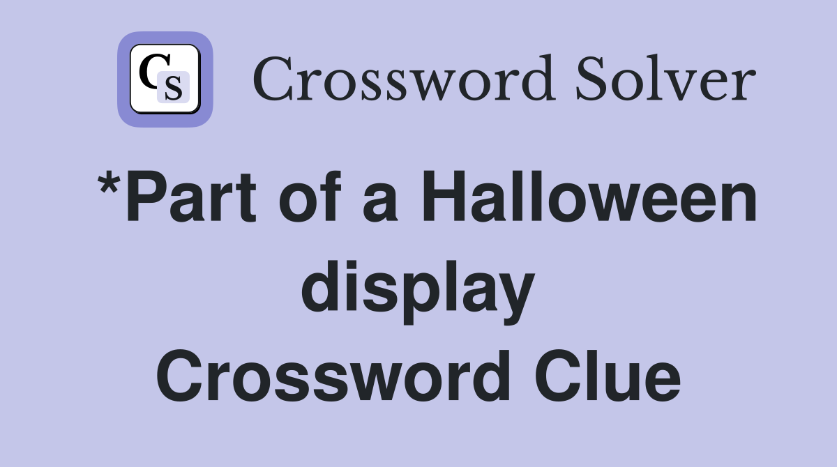 *Part of a Halloween display Crossword Clue