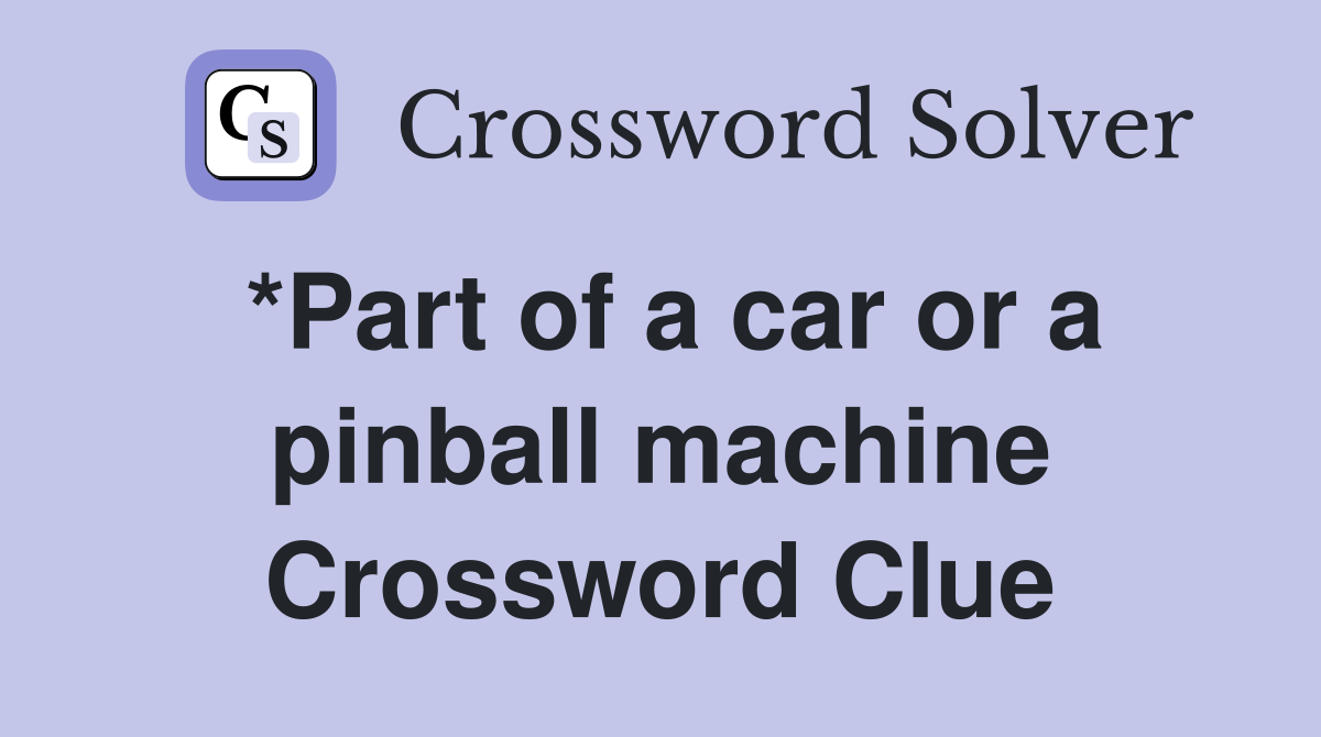 *Part of a car or a pinball machine Crossword Clue