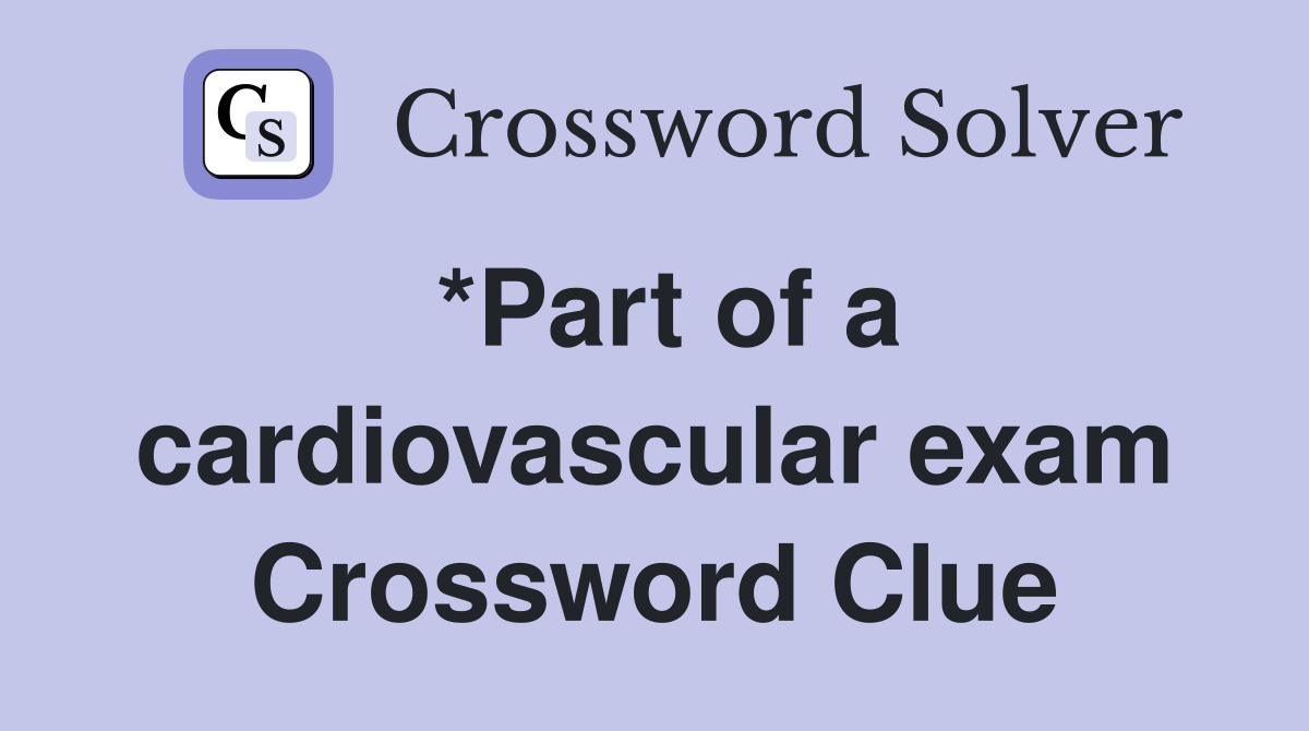 *Part of a cardiovascular exam Crossword Clue