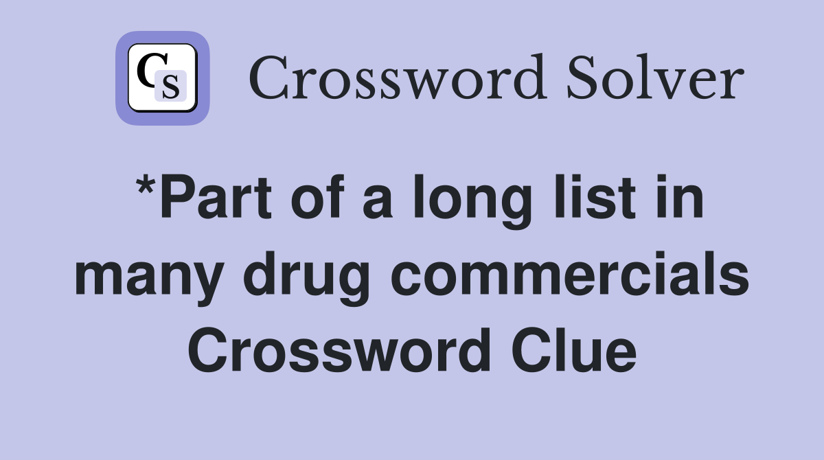 *Part of a long list in many drug commercials Crossword Clue