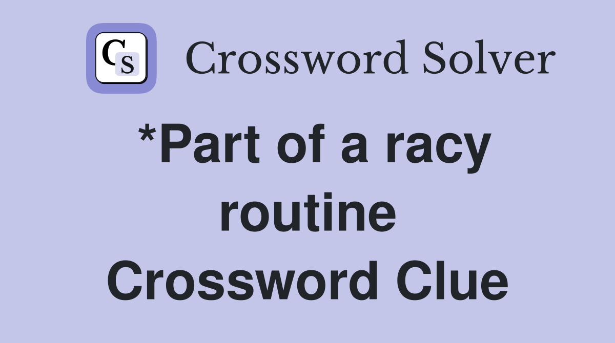 *Part of a racy routine Crossword Clue