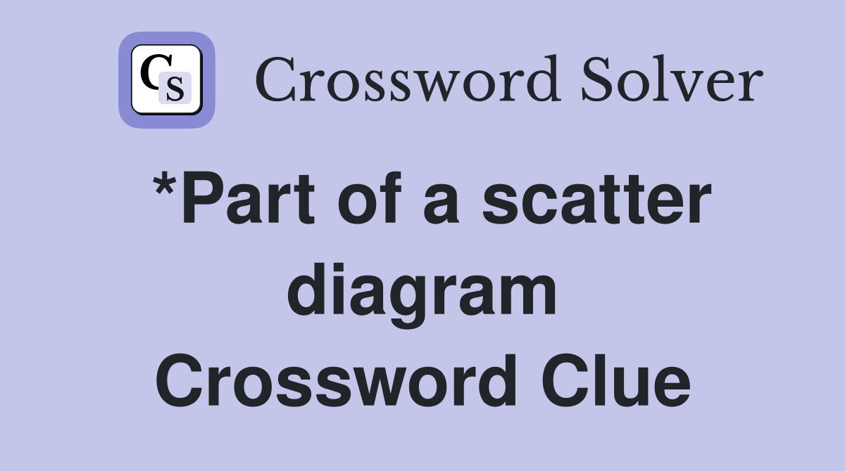 *Part of a scatter diagram Crossword Clue