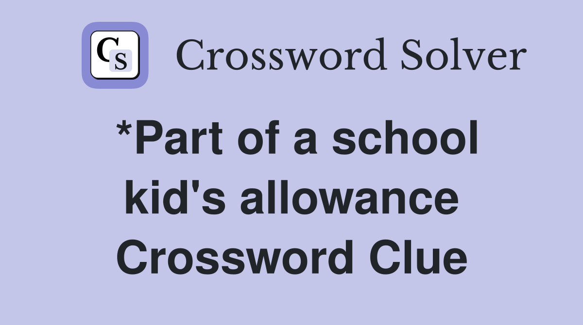 *Part of a school kid's allowance Crossword Clue