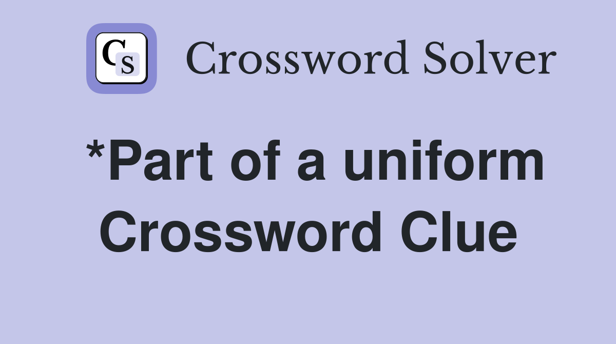 *Part of a uniform Crossword Clue