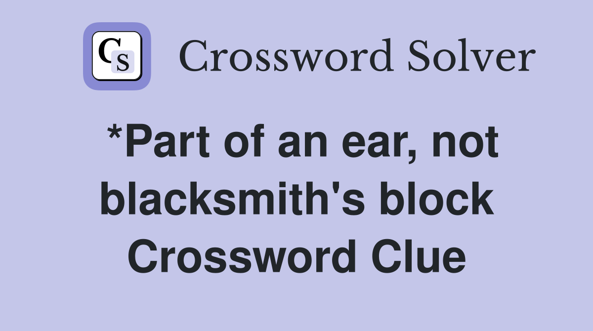 *Part of an ear, not blacksmith's block Crossword Clue