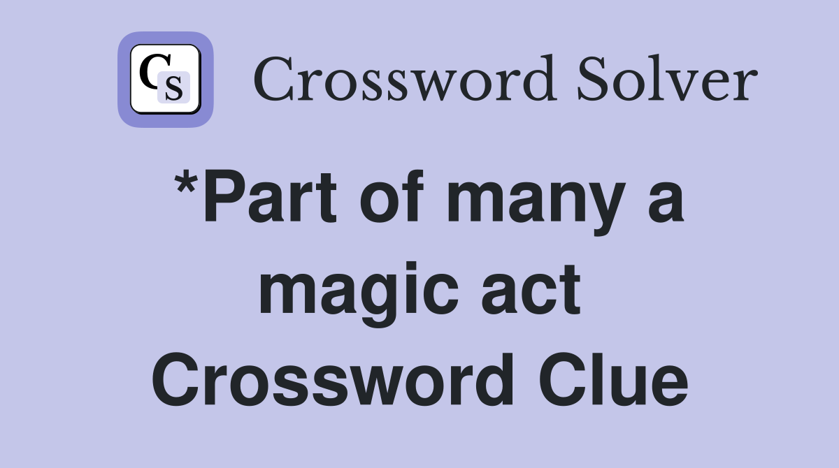 *Part of many a magic act Crossword Clue