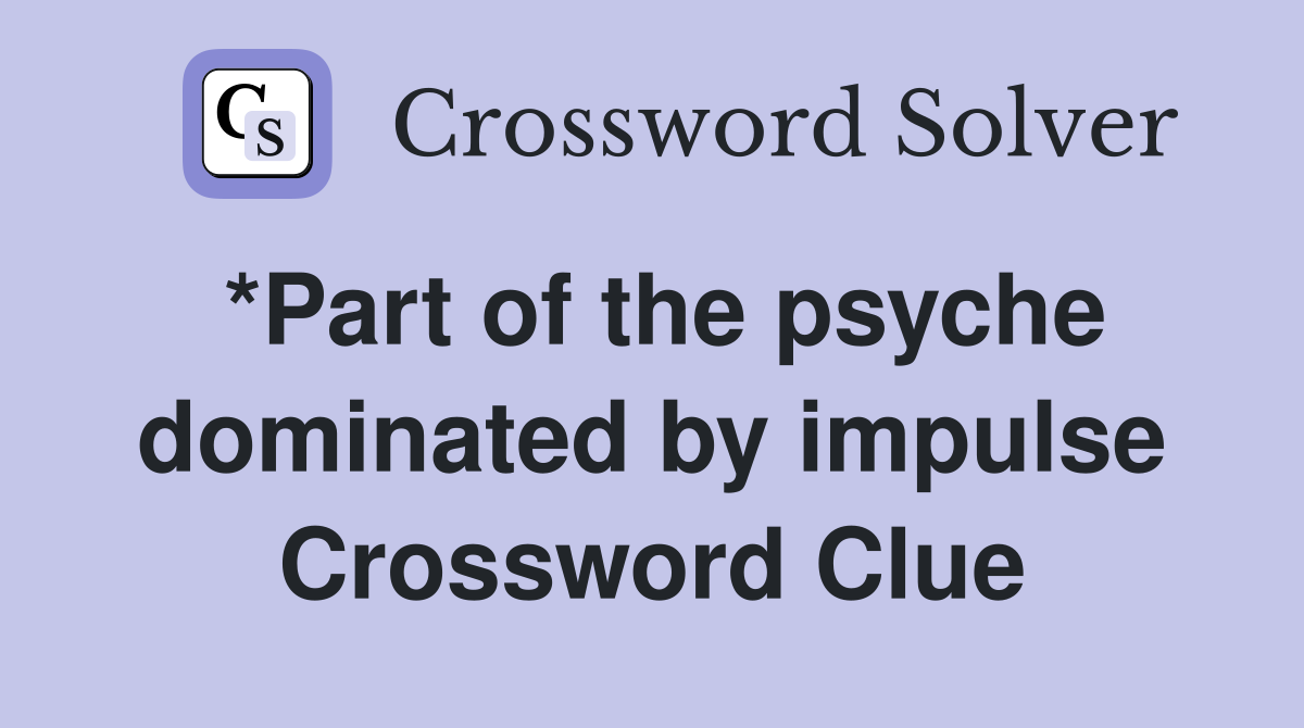 *Part of the psyche dominated by impulse Crossword Clue