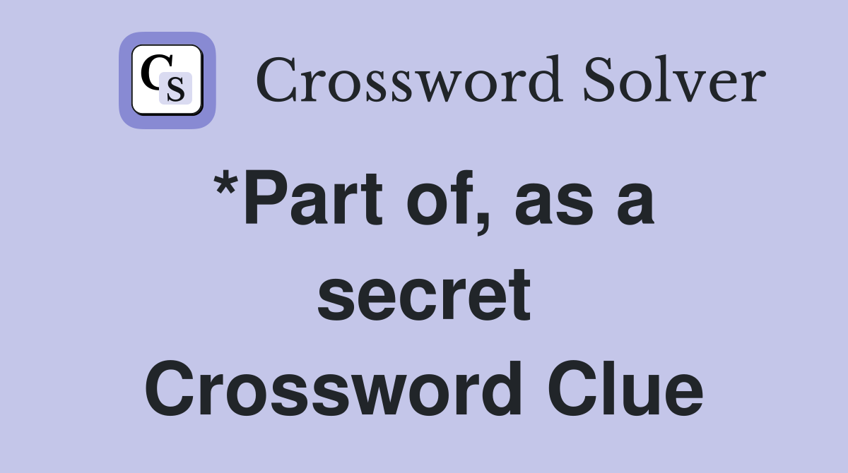 *Part of, as a secret Crossword Clue