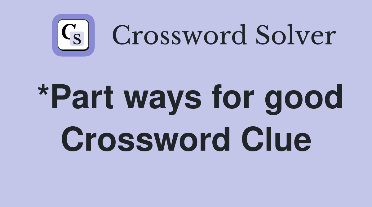 *Part ways for good Crossword Clue